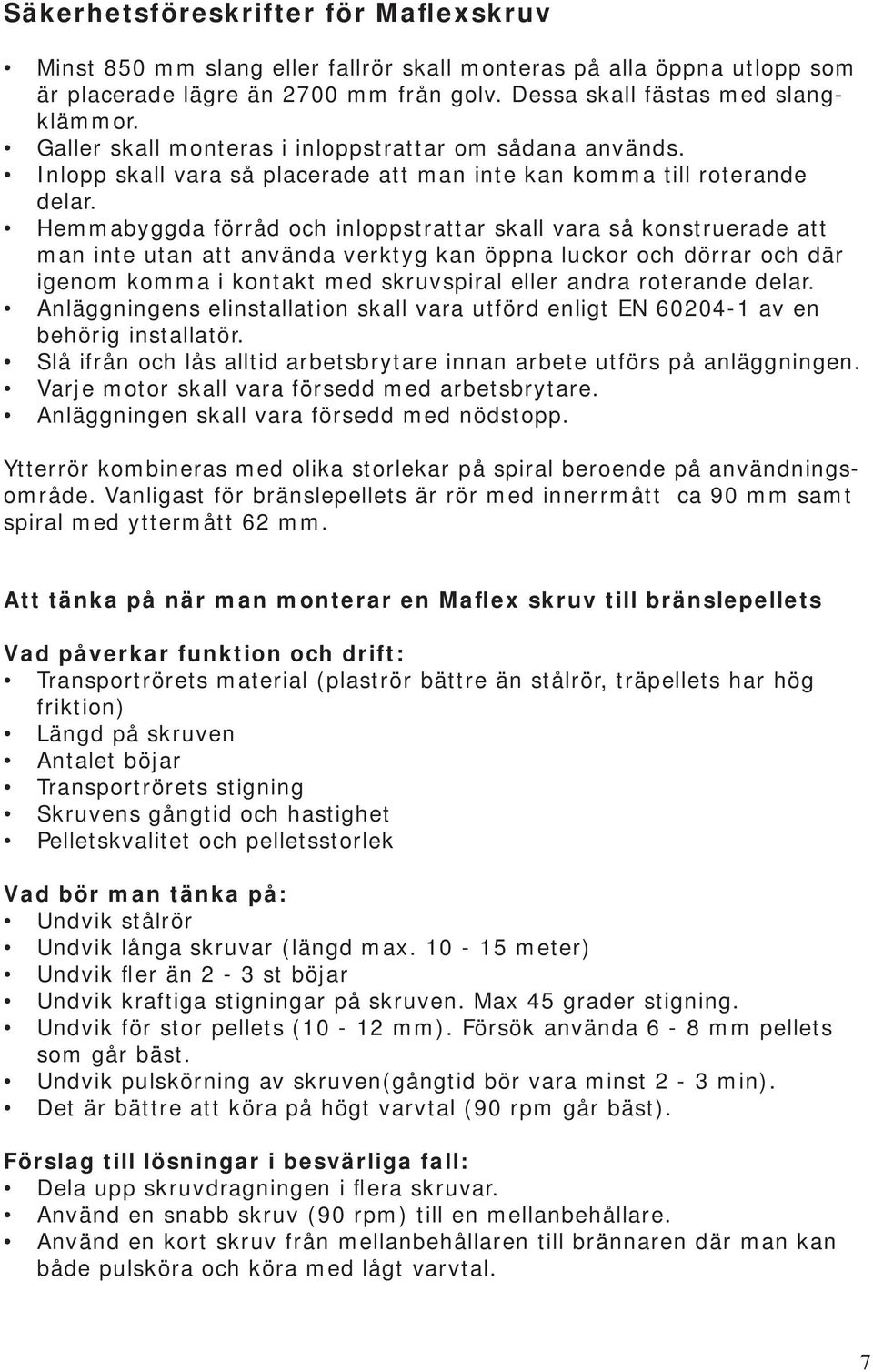 Hemmabyggda förråd och inloppstrattar skall vara så konstruerade att man inte utan att använda verktyg kan öppna luckor och dörrar och där igenom komma i kontakt med skruvspiral eller andra roterande