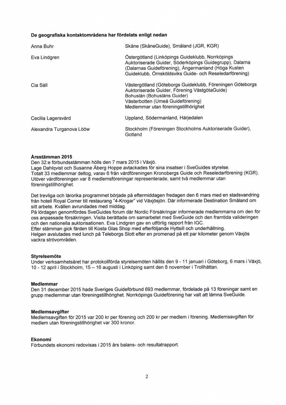 Göteborgs Auktoriserade Guider, Förening VästgötaGuide) Bohuslän (Bohusläns Guider) Västerboften (Umeå Guideförening) Medlemmar utan föreningstillhörighet Uppland, Södermanland, Härjedalen Stockholm