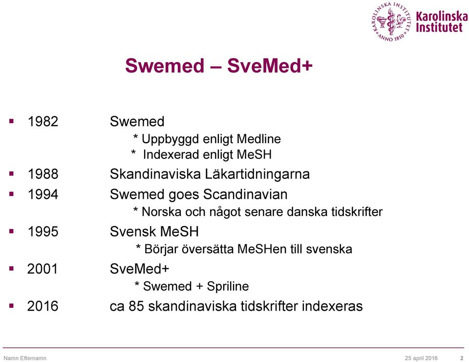 danska tidskrifter 1995 Svensk MeSH * Börjar översätta MeSHen till svenska 2001 SveMed+