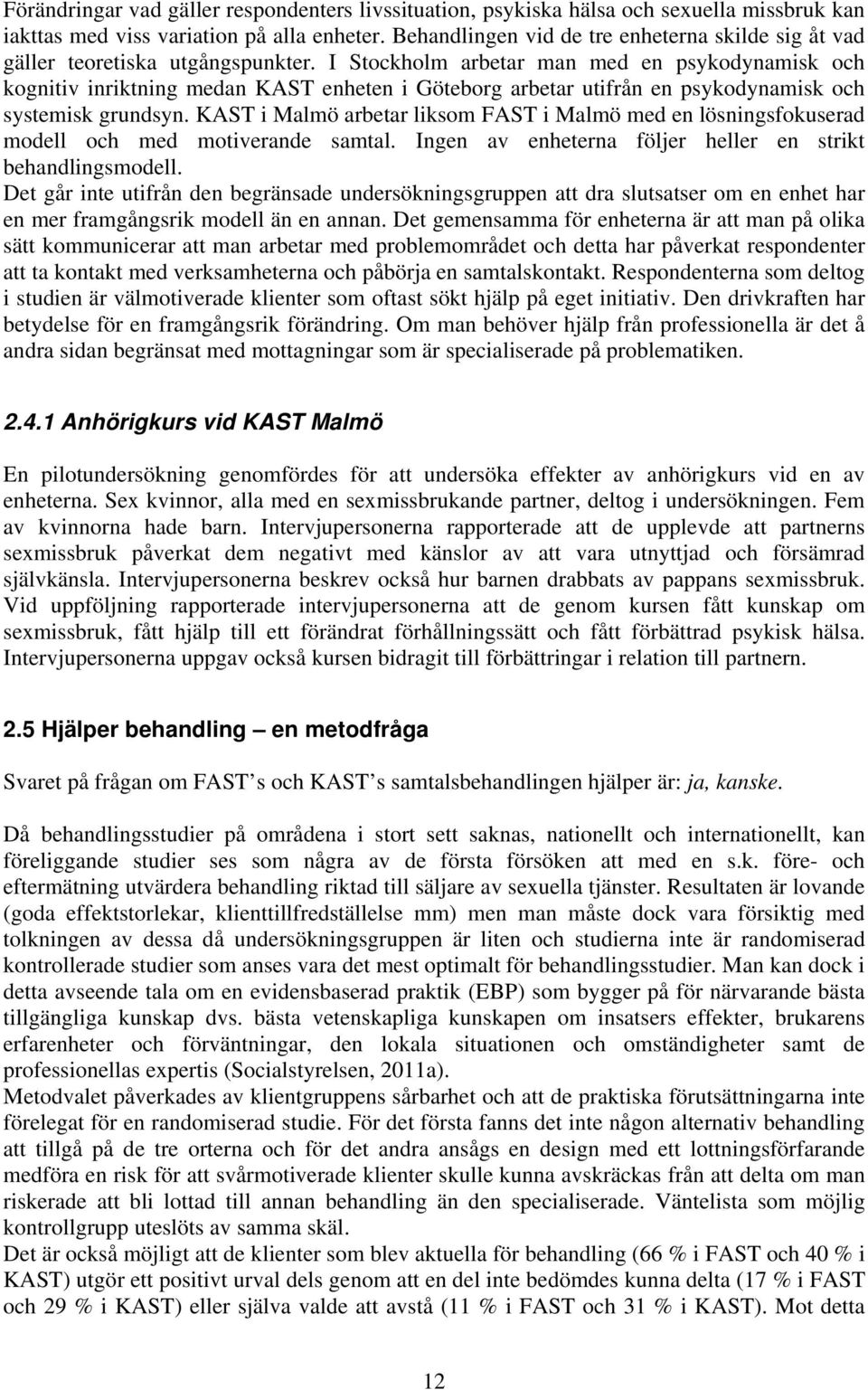 I Stockholm arbetar man med en psykodynamisk och kognitiv inriktning medan KAST enheten i Göteborg arbetar utifrån en psykodynamisk och systemisk grundsyn.