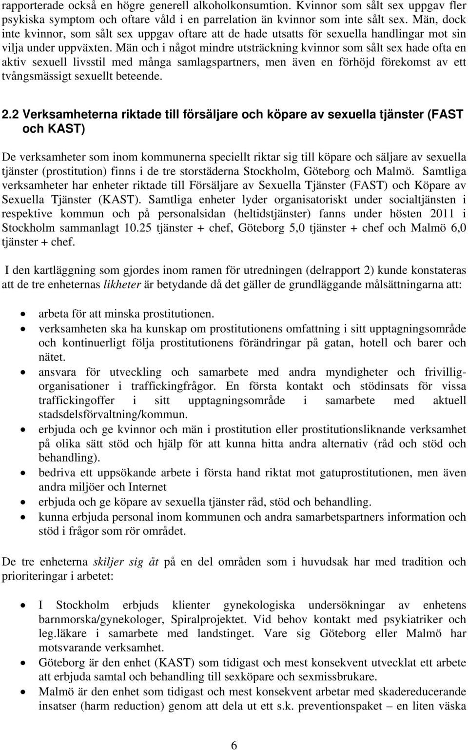 Män och i något mindre utsträckning kvinnor som sålt sex hade ofta en aktiv sexuell livsstil med många samlagspartners, men även en förhöjd förekomst av ett tvångsmässigt sexuellt beteende. 2.