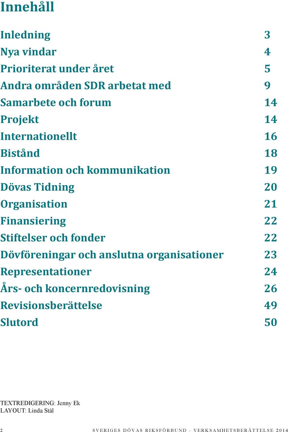 Stiftelser och fonder 22 Dövföreningar och anslutna organisationer 23 Representationer 24 Års- och koncernredovisning 26