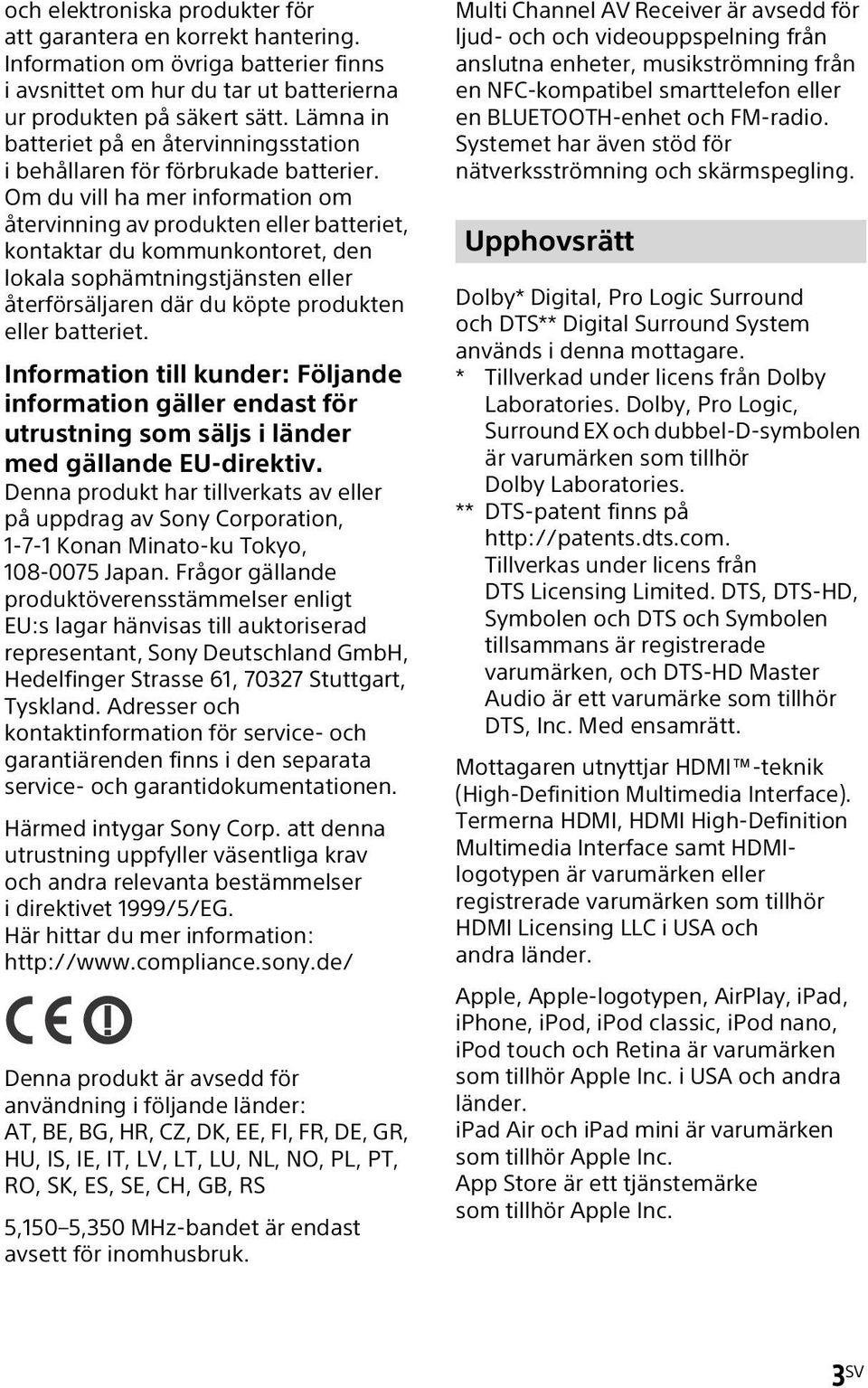 Om du vill ha mer information om återvinning av produkten eller batteriet, kontaktar du kommunkontoret, den lokala sophämtningstjänsten eller återförsäljaren där du köpte produkten eller batteriet.