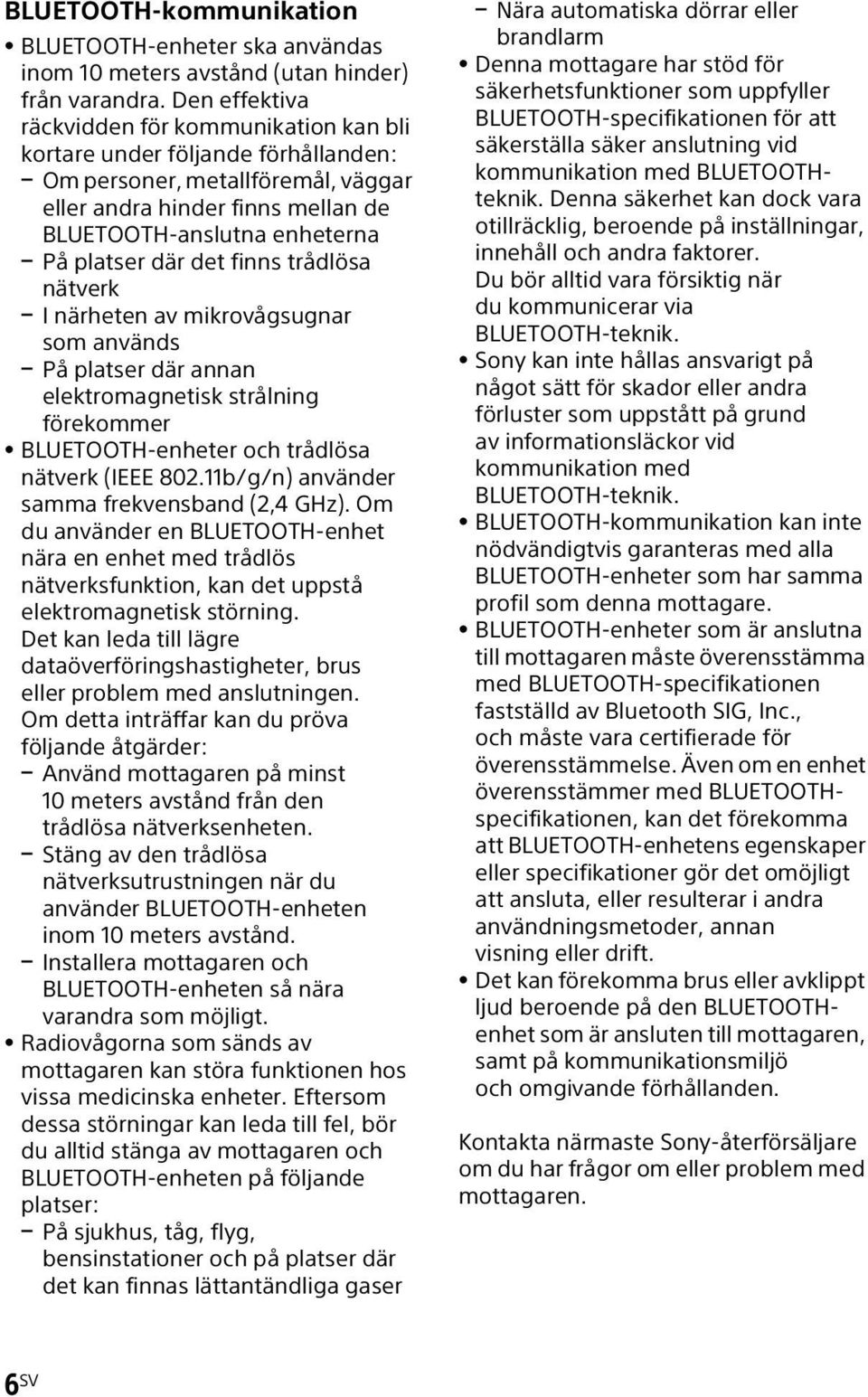 där det finns trådlösa nätverk I närheten av mikrovågsugnar som används På platser där annan elektromagnetisk strålning förekommer BLUETOOTH-enheter och trådlösa nätverk (IEEE 802.