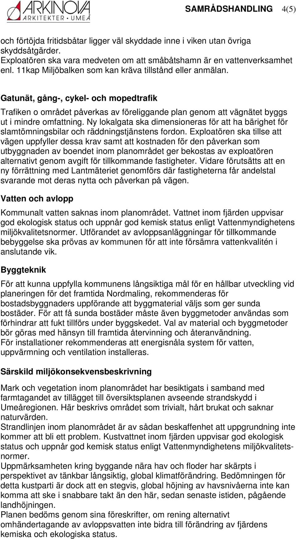 Ny lokalgata ska dimensioneras för att ha bärighet för slamtömningsbilar och räddningstjänstens fordon.