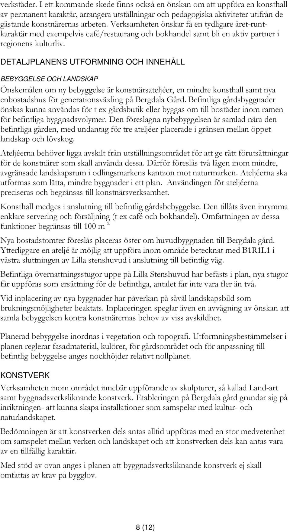 DETALJPLANENS UTFORMNING OCH INNEHÅLL BEBYGGELSE OCH LANDSKAP Önskemålen om ny bebyggelse är konstnärsateljéer, en mindre konsthall samt nya enbostadshus för generationsväxling på Bergdala Gård.