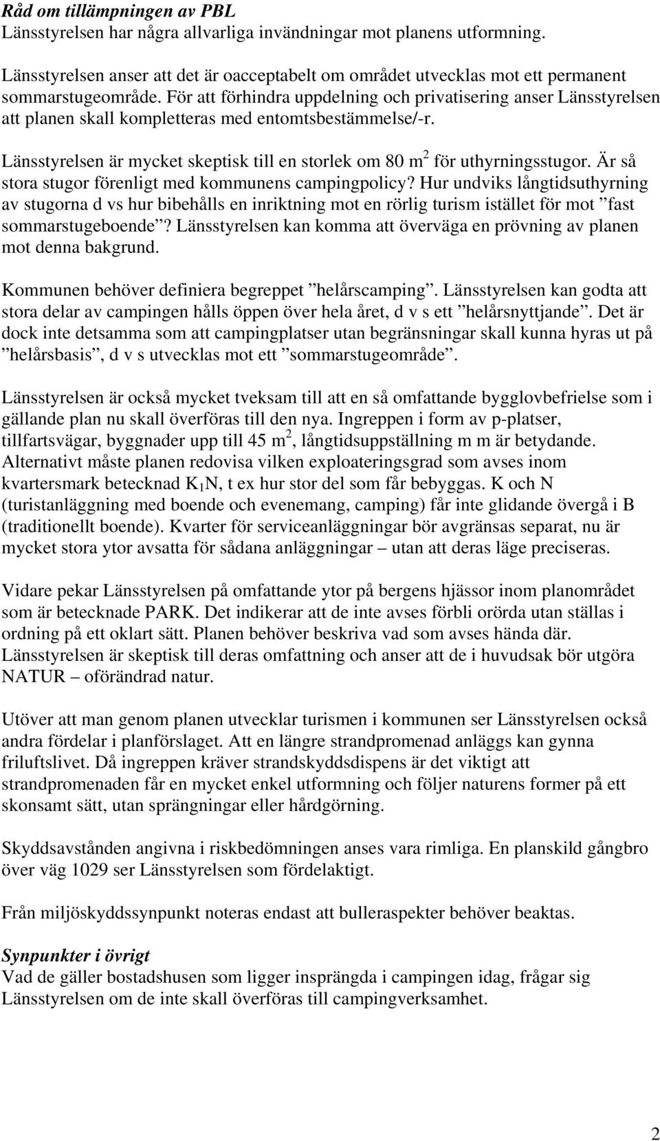 För att förhindra uppdelning och privatisering anser Länsstyrelsen att planen skall kompletteras med entomtsbestämmelse/-r.