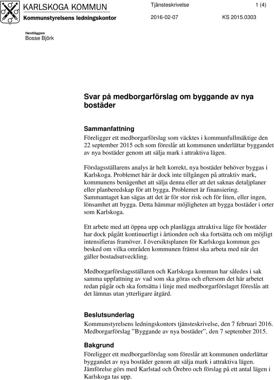 att kommunen underlättar byggandet av nya bostäder genom att sälja mark i attraktiva lägen. Förslagsställarens analys är helt korrekt, nya bostäder behöver byggas i Karlskoga.