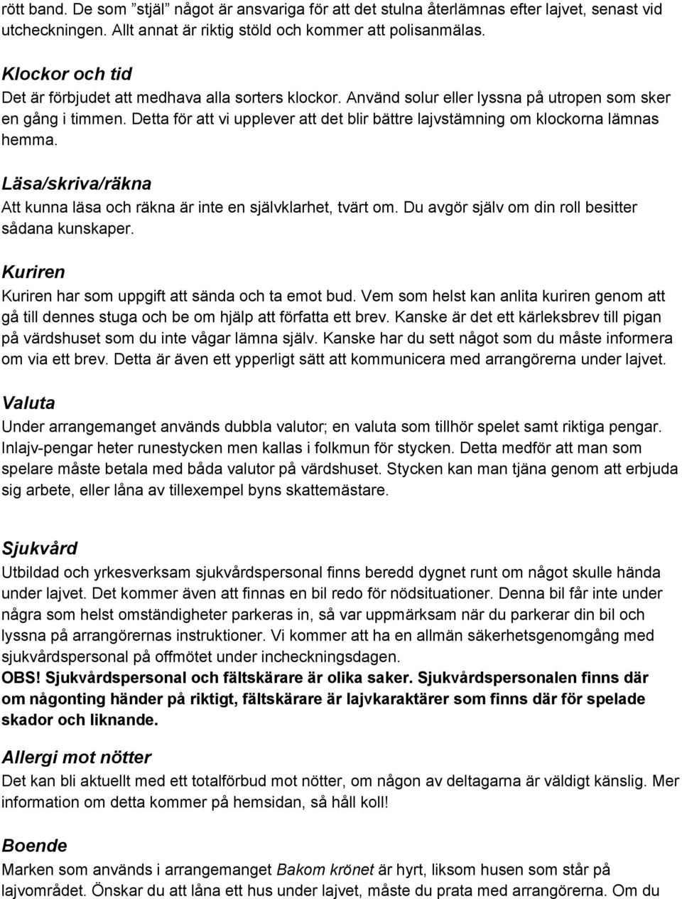 Detta för att vi upplever att det blir bättre lajvstämning om klockorna lämnas hemma. Läsa/skriva/räkna Att kunna läsa och räkna är inte en självklarhet, tvärt om.