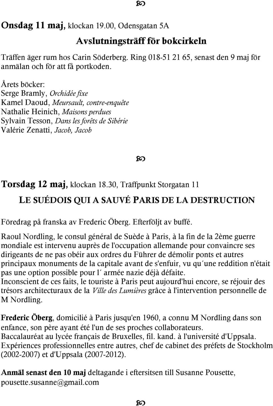 maj, klockan 18.30, Träffpunkt Storgatan 11 LE SUÉDOIS QUI A SAUVÉ PARIS DE LA DESTRUCTION Föredrag på franska av Frederic Öberg. Efterföljt av buffé.