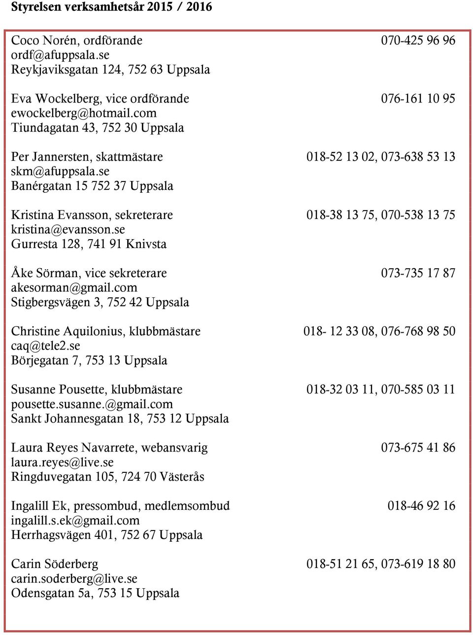 se Banérgatan 15 752 37 Uppsala Kristina Evansson, sekreterare 018-38 13 75, 070-538 13 75 kristina@evansson.se Gurresta 128, 741 91 Knivsta Åke Sörman, vice sekreterare 073-735 17 87 akesorman@gmail.