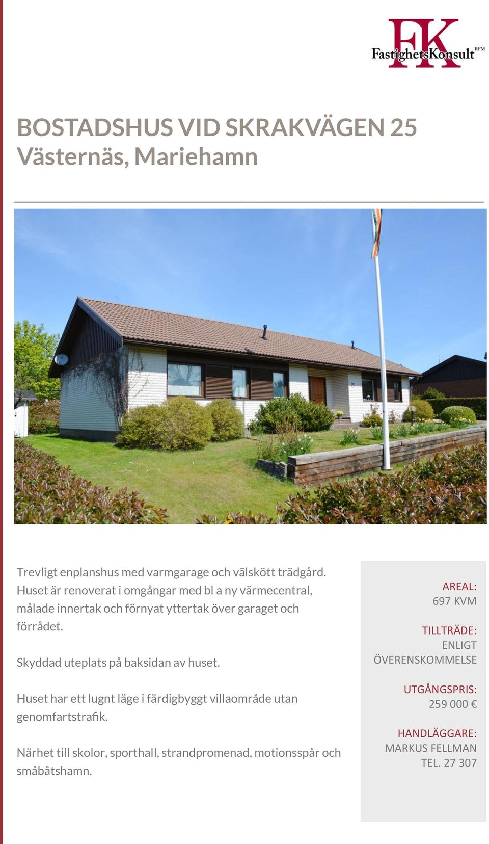 Skyddad uteplats på baksidan av huset. Huset har ett lugnt läge i färdigbyggt villaområde utan genomfartstrafik.