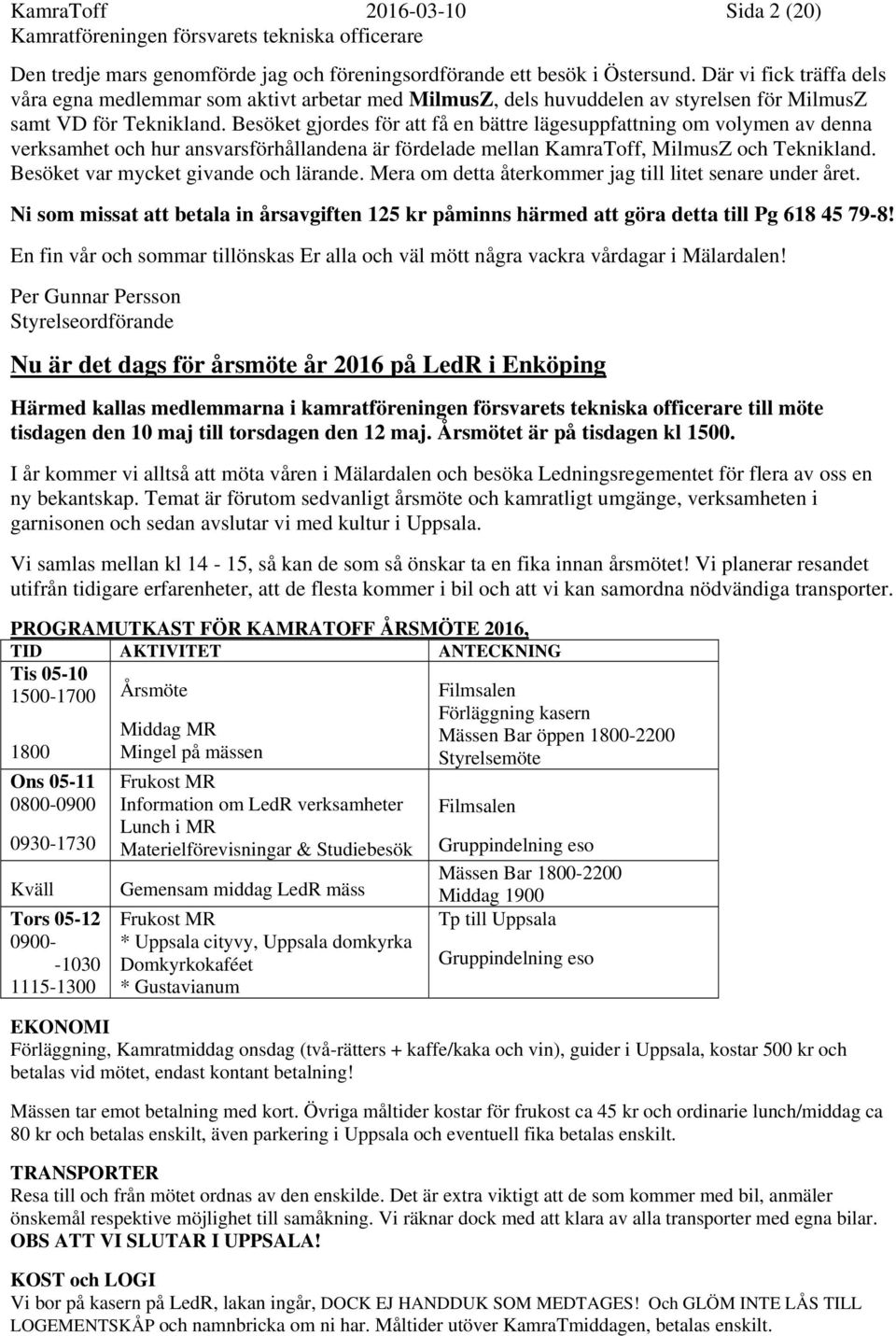 Besöket gjordes för att få en bättre lägesuppfattning om volymen av denna verksamhet och hur ansvarsförhållandena är fördelade mellan KamraToff, MilmusZ och Teknikland.