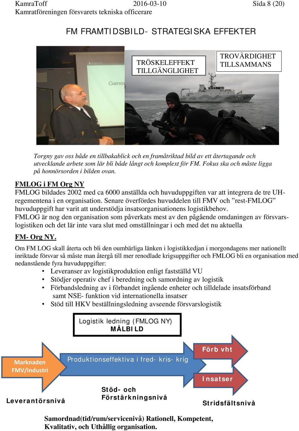 T Tröskeleffekt FMLOG i FM Org NY FMLOG bildades 2002 med ca 6000 anställda och huvuduppgiften var att integrera de tre UHregementena i en organisation.