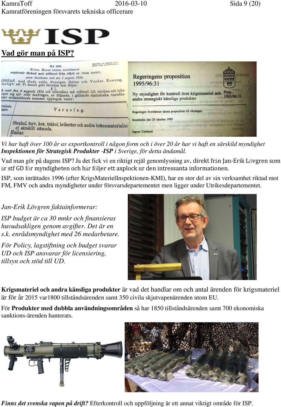 Vad man gör på dagens ISP? Ja det fick vi en riktigt rejäl genomlysning av, direkt från Jan Erik Lövgren som är stf GD för myndigheten och här följer ett axplock ur den intressanta informationen.