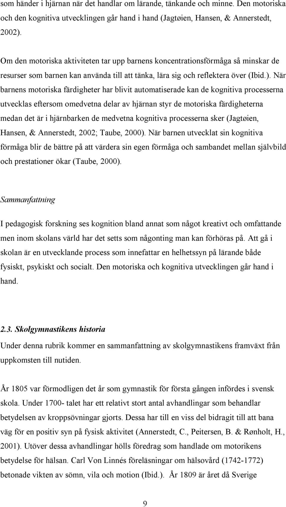 När barnens motoriska färdigheter har blivit automatiserade kan de kognitiva processerna utvecklas eftersom omedvetna delar av hjärnan styr de motoriska färdigheterna medan det är i hjärnbarken de