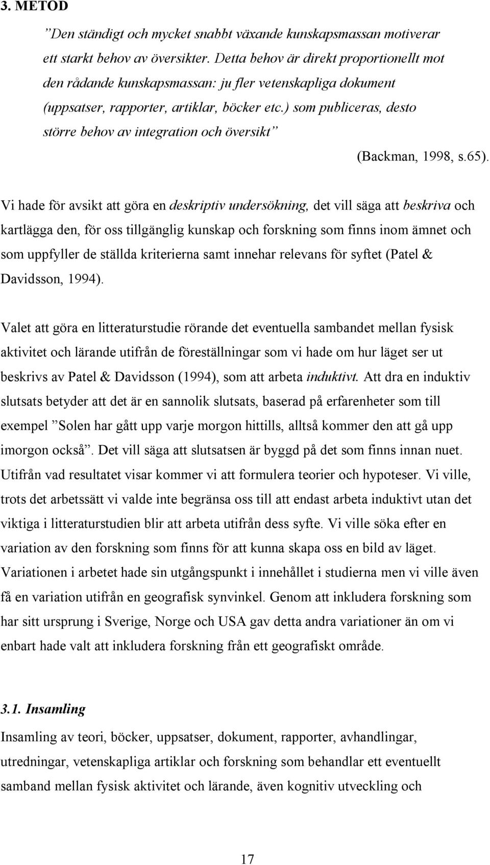 ) som publiceras, desto större behov av integration och översikt (Backman, 1998, s.65).