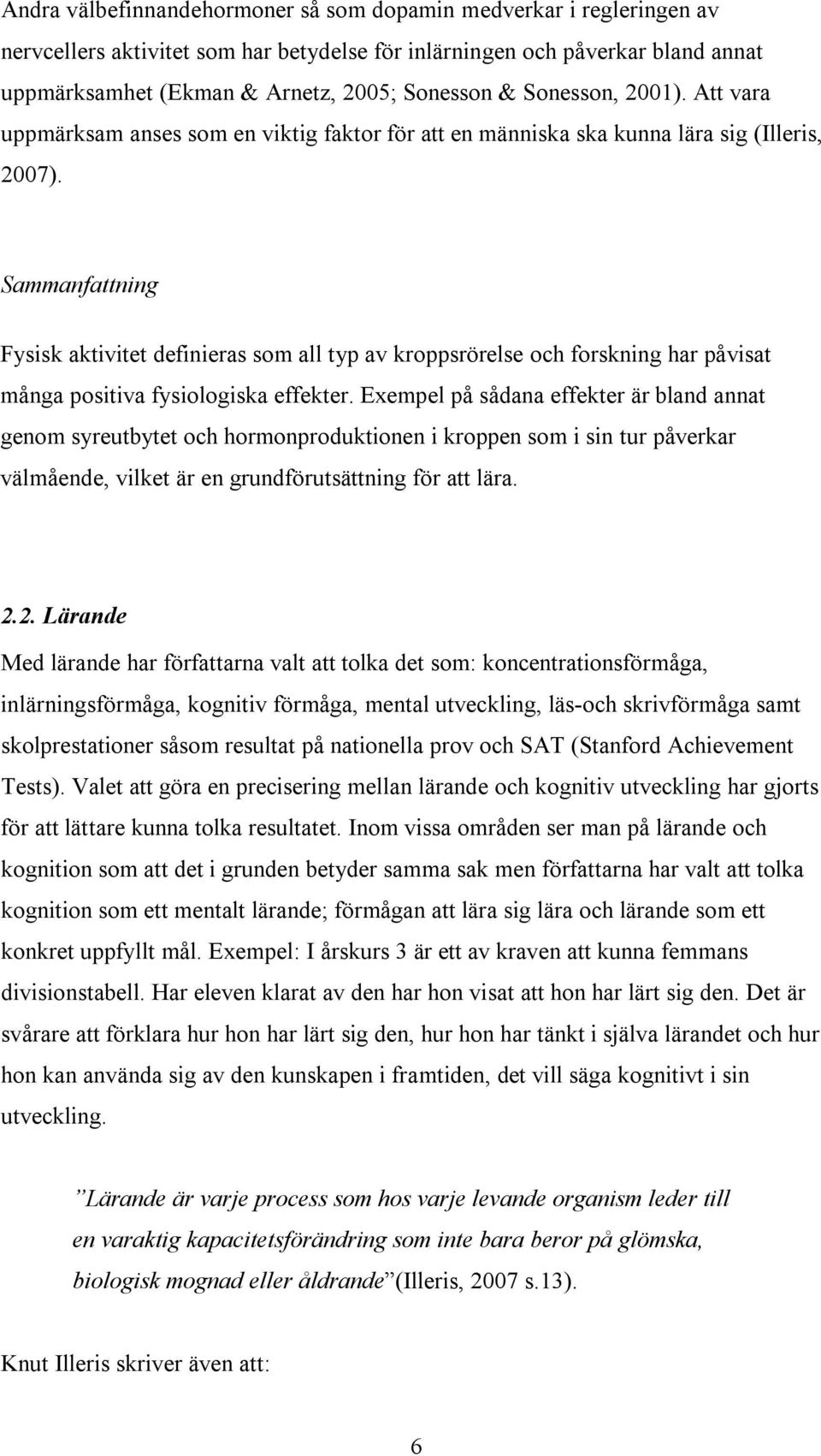 Sammanfattning Fysisk aktivitet definieras som all typ av kroppsrörelse och forskning har påvisat många positiva fysiologiska effekter.