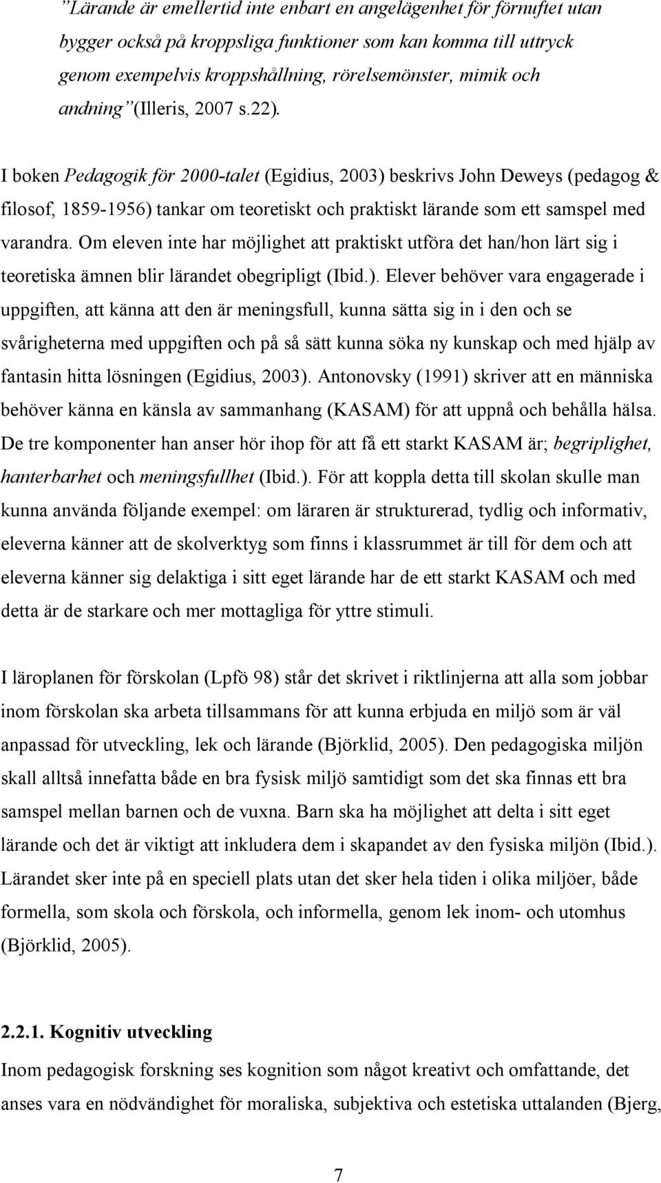 I boken Pedagogik för 2000-talet (Egidius, 2003) beskrivs John Deweys (pedagog & filosof, 1859-1956) tankar om teoretiskt och praktiskt lärande som ett samspel med varandra.