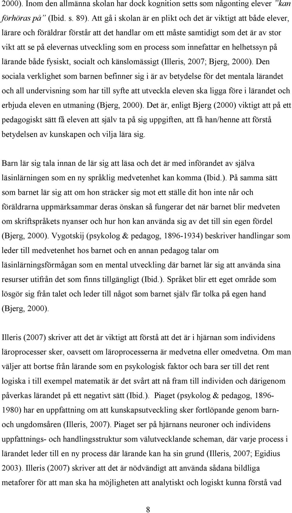 process som innefattar en helhetssyn på lärande både fysiskt, socialt och känslomässigt (Illeris, 2007; Bjerg, 2000).