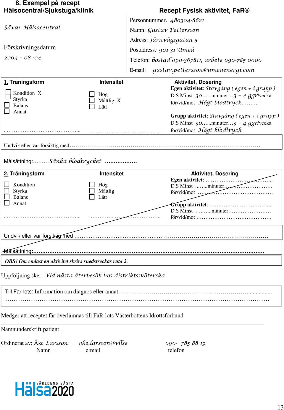 Träningsform Intensitet Aktivitet, Dosering Kondition X Styrka Balans Annat..... Hög Måttlig X Lätt..... Egen aktivitet: Stavgång ( egen + i grupp ) D.S Minst 30.