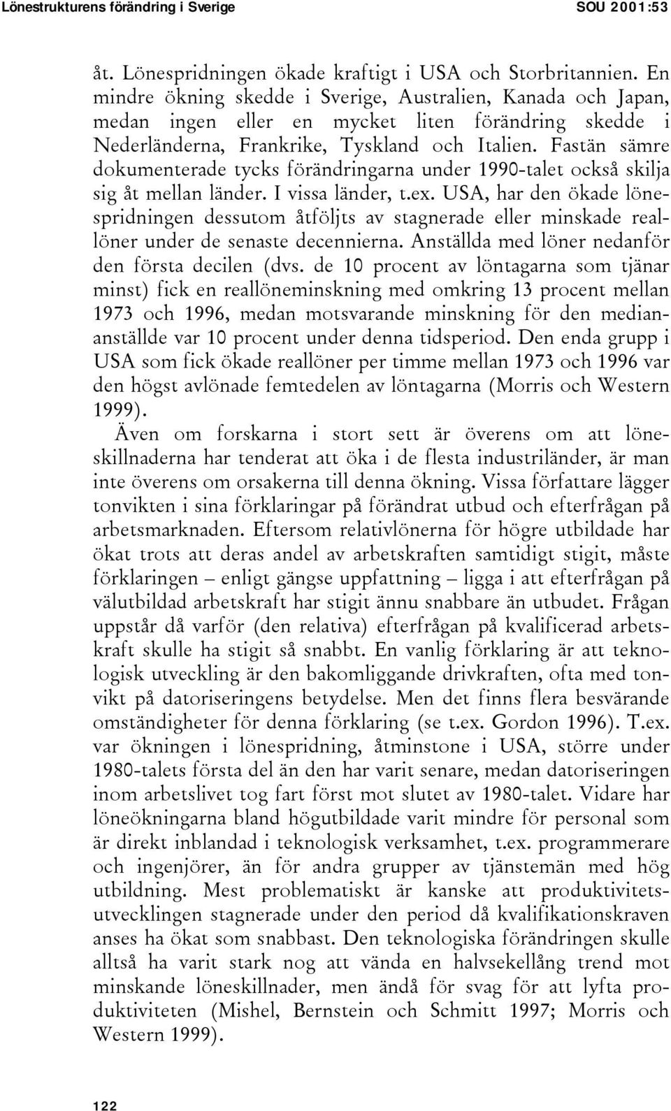 Fastän sämre dokumenterade tycks förändringarna under 1990-talet också skilja sig åt mellan länder. I vissa länder, t.ex.