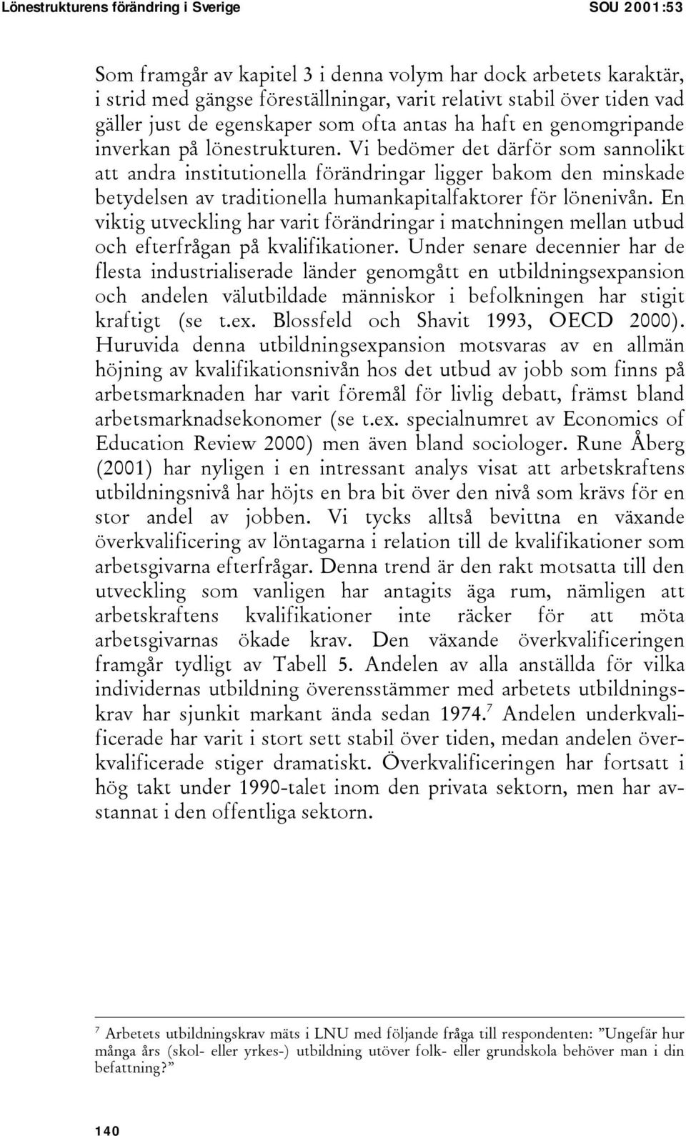 Vi bedömer det därför som sannolikt att andra institutionella förändringar ligger bakom den minskade betydelsen av traditionella humankapitalfaktorer för lönenivån.