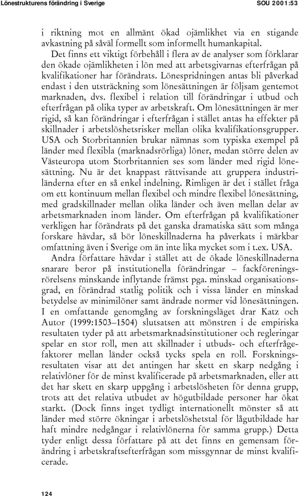 Lönespridningen antas bli påverkad endast i den utsträckning som lönesättningen är följsam gentemot marknaden, dvs.