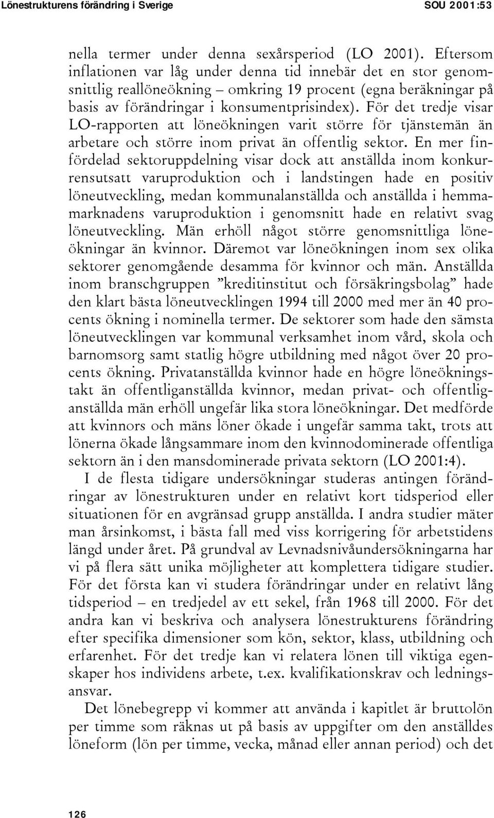 För det tredje visar LO-rapporten att löneökningen varit större för tjänstemän än arbetare och större inom privat än offentlig sektor.