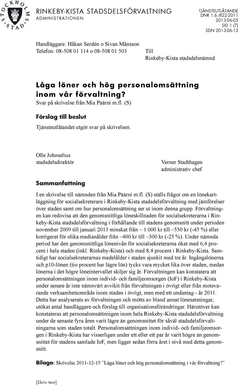 inom vår förvaltning? Svar på skrivelse från Mia Päärni m.fl. (S) Förslag till beslut Tjänsteutlåtandet utgör svar på skrivelsen.