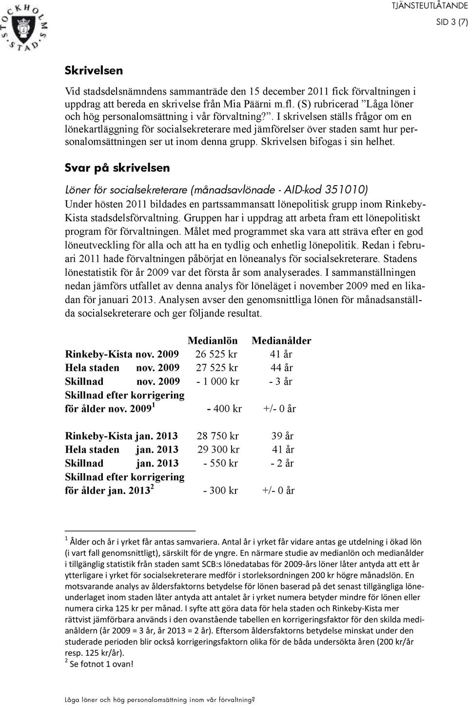 . I skrivelsen ställs frågor om en lönekartläggning för socialsekreterare med jämförelser över staden samt hur personalomsättningen ser ut inom denna grupp. Skrivelsen bifogas i sin helhet.