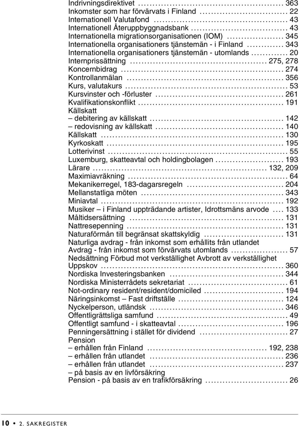 .. 275, 278 Koncernbidrag... 274 Kontrollanmälan... 356 Kurs, valutakurs... 53 Kursvinster och -förluster... 261 Kvalifikationskonflikt... 191 Källskatt debitering av källskatt.