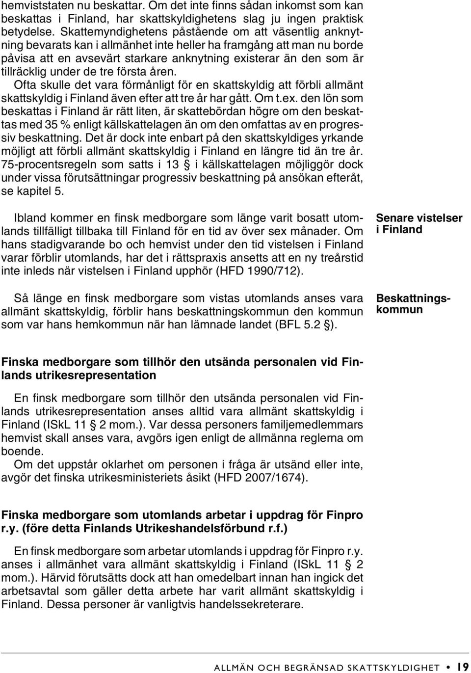 tillräcklig under de tre första åren. Ofta skulle det vara förmånligt för en skattskyldig att förbli allmänt skattskyldig i Finland även efter att tre år har gått. Om t.ex.