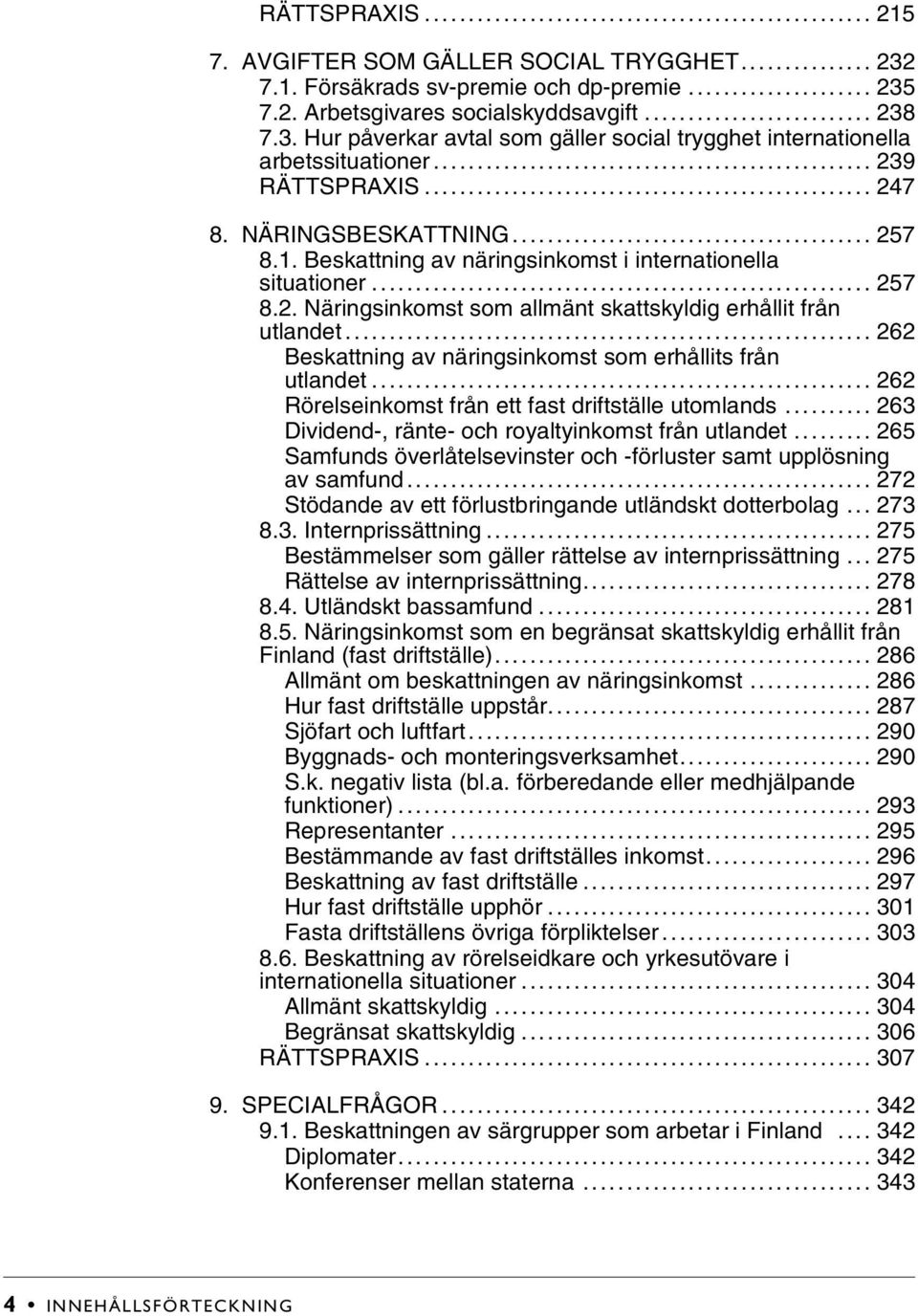 .. 262 Beskattning av näringsinkomst som erhållits från utlandet... 262 Rörelseinkomst från ett fast driftställe utomlands... 263 Dividend-, ränte- och royaltyinkomst från utlandet.