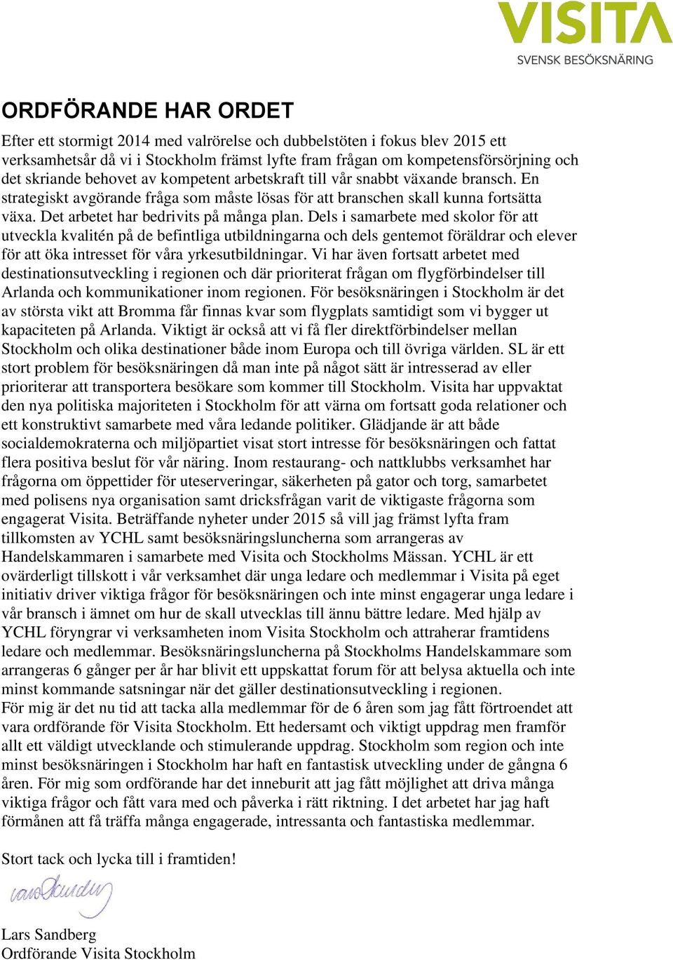 Dels i samarbete med skolor för att utveckla kvalitén på de befintliga utbildningarna och dels gentemot föräldrar och elever för att öka intresset för våra yrkesutbildningar.