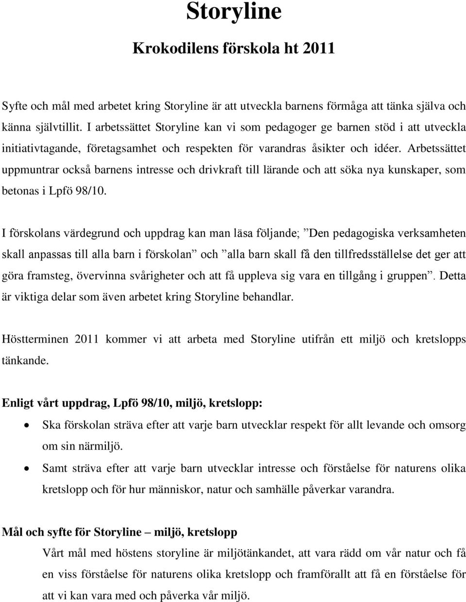 Arbetssättet uppmuntrar också barnens intresse och drivkraft till lärande och att söka nya kunskaper, som betonas i Lpfö 98/10.