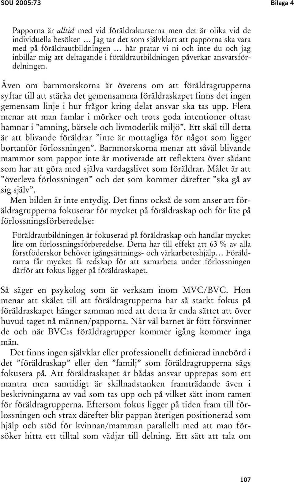 Även om barnmorskorna är överens om att föräldragrupperna syftar till att stärka det gemensamma föräldraskapet finns det ingen gemensam linje i hur frågor kring delat ansvar ska tas upp.