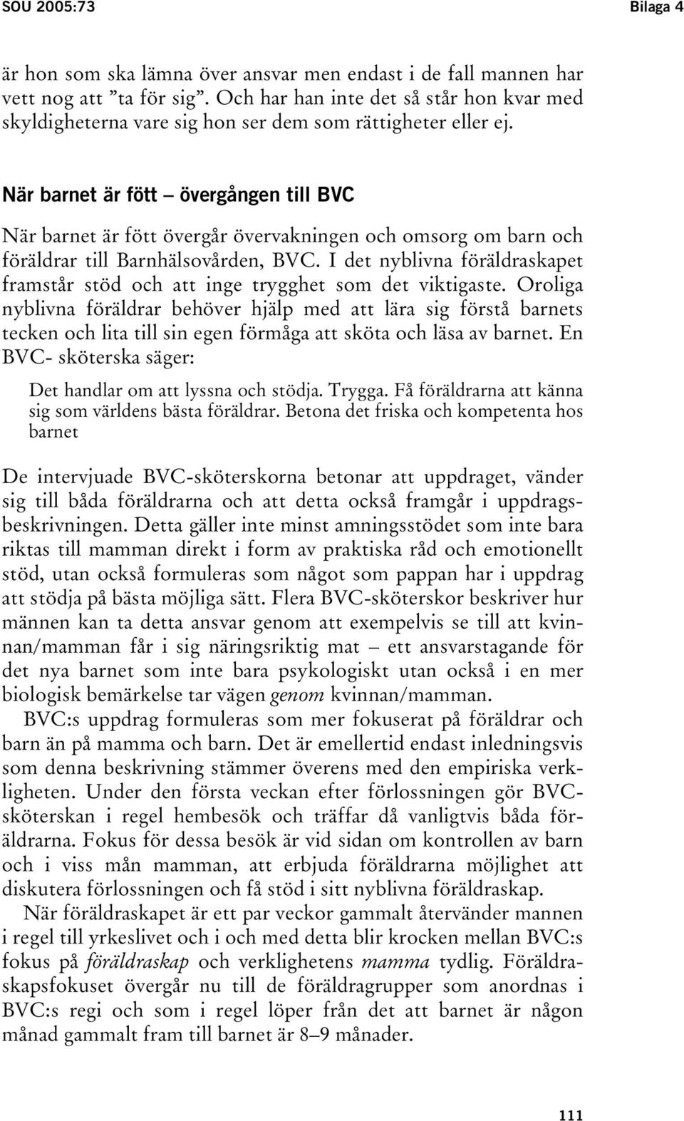 När barnet är fött övergången till BVC När barnet är fött övergår övervakningen och omsorg om barn och föräldrar till Barnhälsovården, BVC.