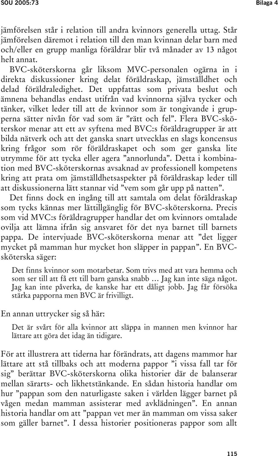 BVC-sköterskorna går liksom MVC-personalen ogärna in i direkta diskussioner kring delat föräldraskap, jämställdhet och delad föräldraledighet.