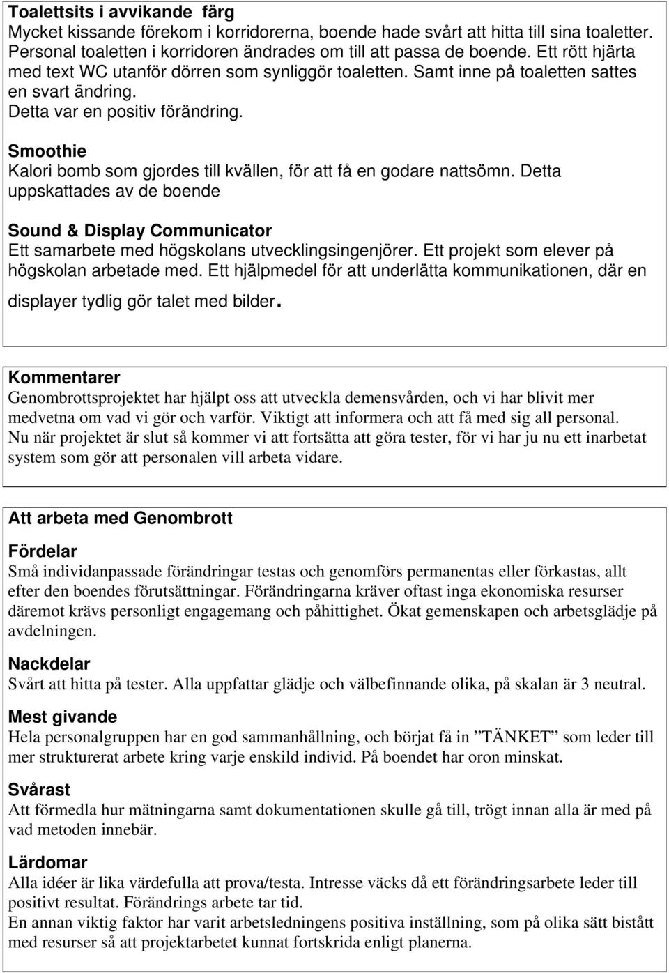 Smoothie Kalori bomb som gjordes till kvällen, för att få en godare nattsömn. Detta uppskattades av de boende Sound & Display Communicator Ett samarbete med högskolans utvecklingsingenjörer.