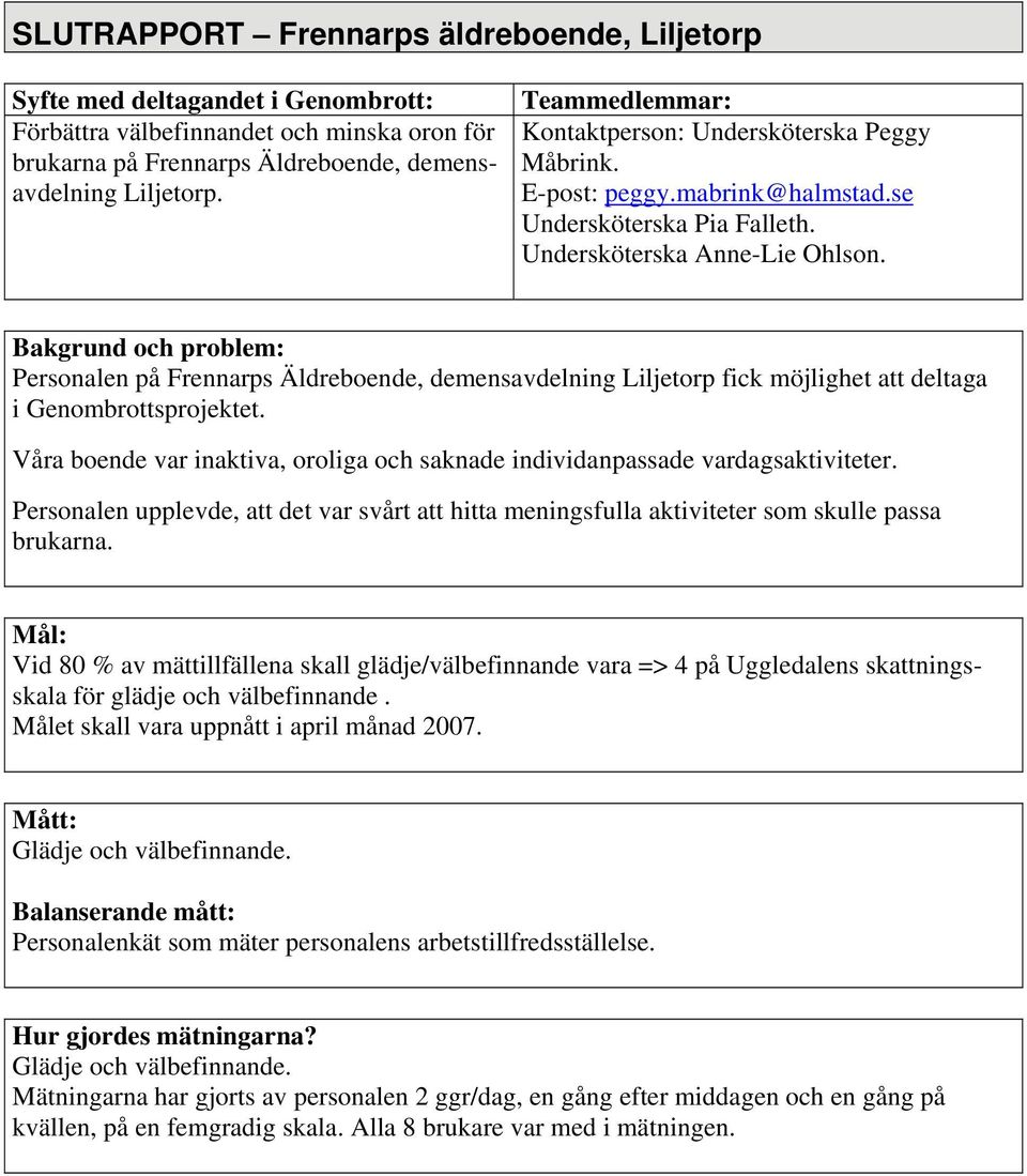 Bakgrund och problem: Personalen på Frennarps Äldreboende, demensavdelning Liljetorp fick möjlighet att deltaga i Genombrottsprojektet.