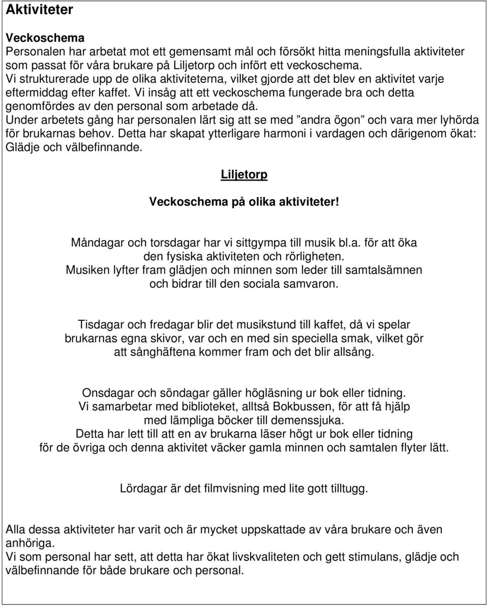 Vi insåg att ett veckoschema fungerade bra och detta genomfördes av den personal som arbetade då.