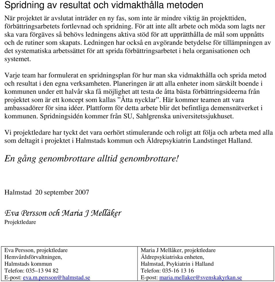 Ledningen har också en avgörande betydelse för tillämpningen av det systematiska arbetssättet för att sprida förbättringsarbetet i hela organisationen och systemet.