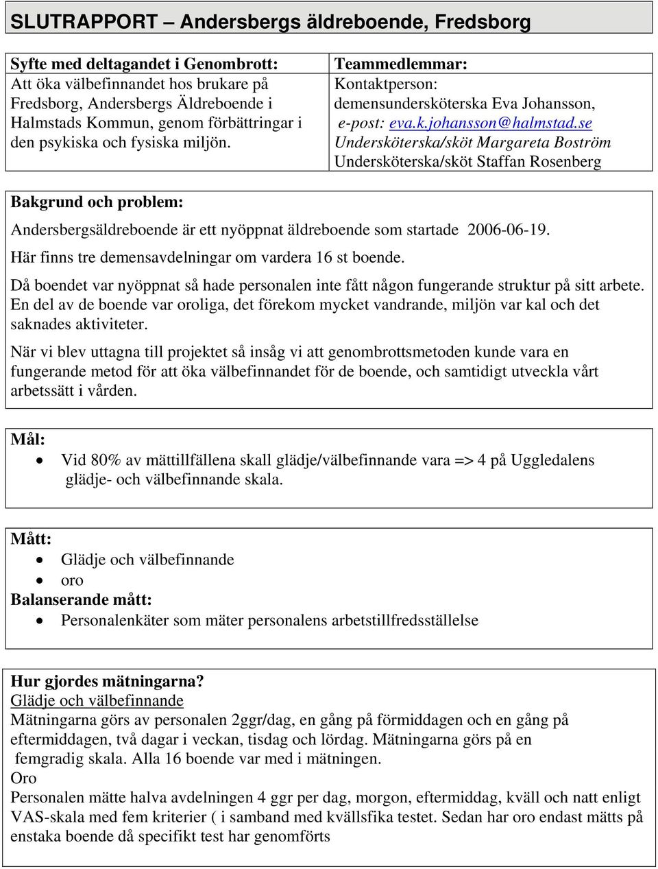 se Undersköterska/sköt Margareta Boström Undersköterska/sköt Staffan Rosenberg Bakgrund och problem: Andersbergsäldreboende är ett nyöppnat äldreboende som startade 2006-06-19.