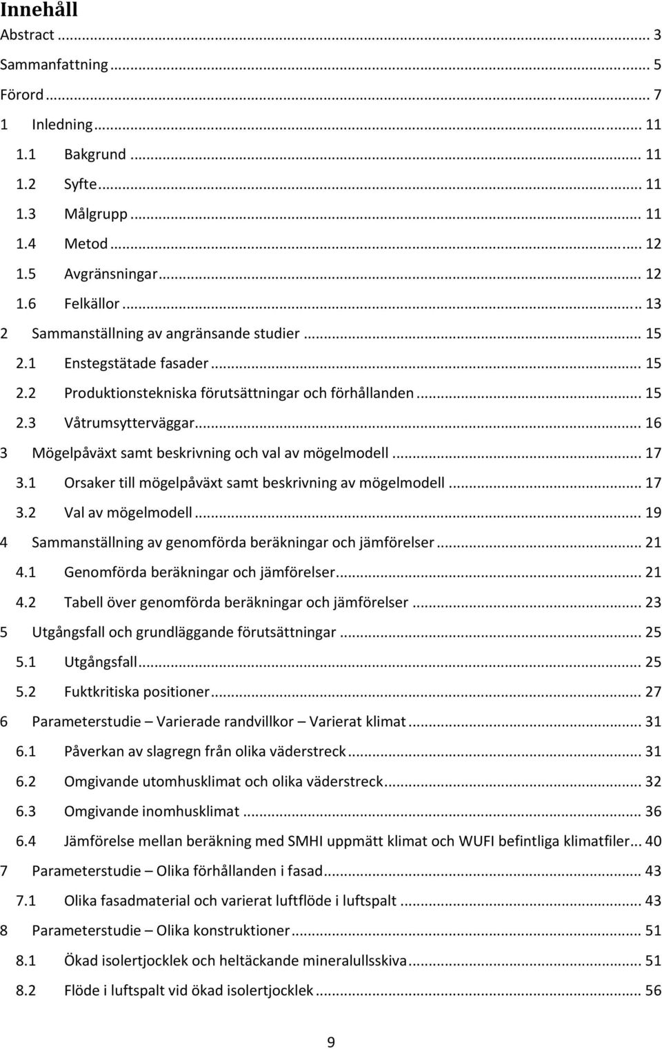 .. 16 3 Mögelpåväxt samt beskrivning och val av mögelmodell... 17 3.1 Orsaker till mögelpåväxt samt beskrivning av mögelmodell... 17 3.2 Val av mögelmodell.