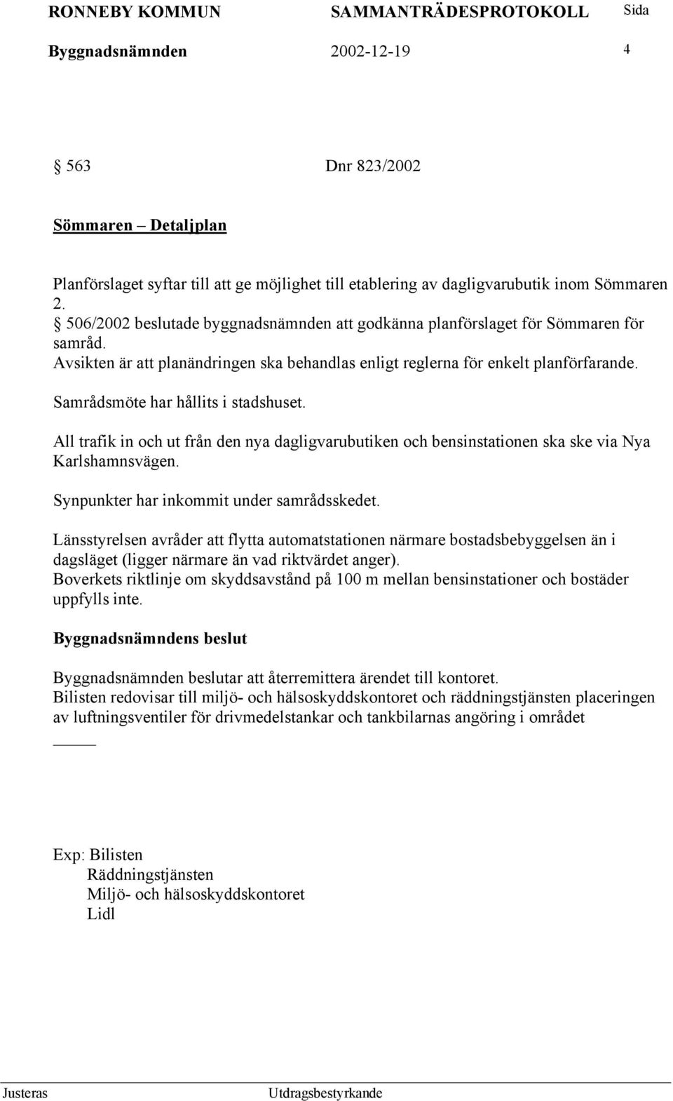 Samrådsmöte har hållits i stadshuset. All trafik in och ut från den nya dagligvarubutiken och bensinstationen ska ske via Nya Karlshamnsvägen. Synpunkter har inkommit under samrådsskedet.