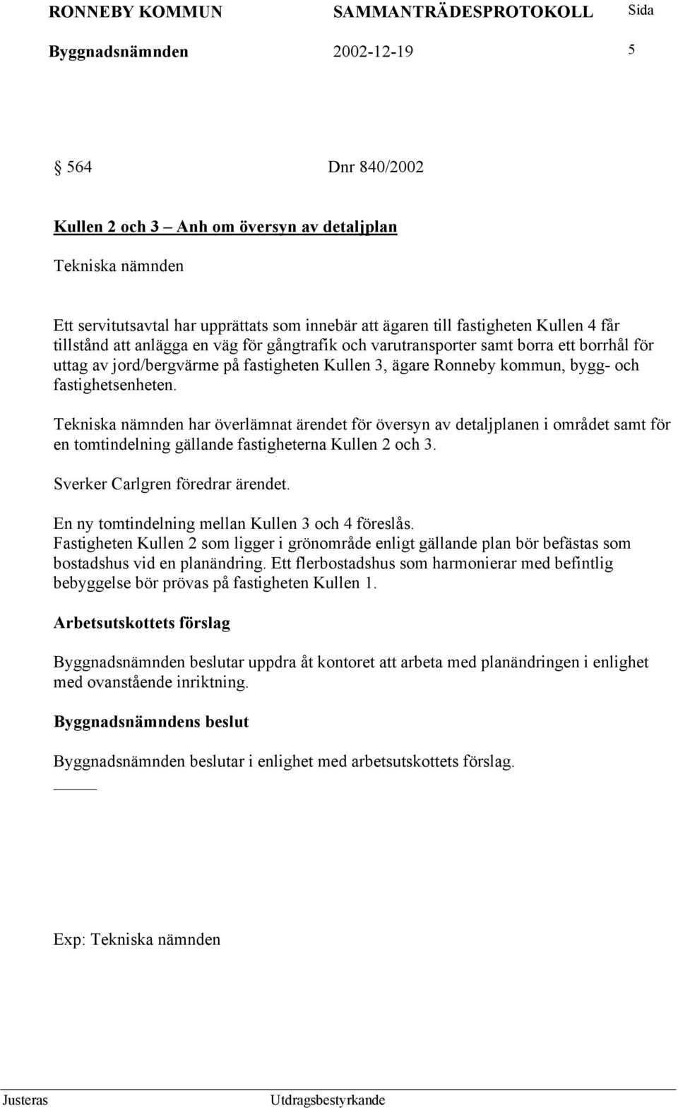 Tekniska nämnden har överlämnat ärendet för översyn av detaljplanen i området samt för en tomtindelning gällande fastigheterna Kullen 2 och 3. Sverker Carlgren föredrar ärendet.