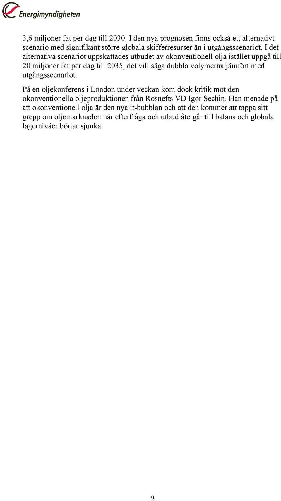 utgångsscenariot. På en oljekonferens i London under veckan kom dock kritik mot den okonventionella oljeproduktionen från Rosnefts VD Igor Sechin.