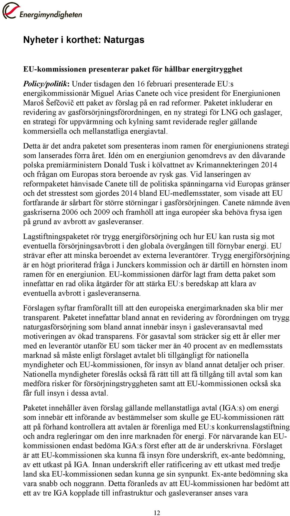 Paketet inkluderar en revidering av gasförsörjningsförordningen, en ny strategi för LNG och gaslager, en strategi för uppvärmning och kylning samt reviderade regler gällande kommersiella och