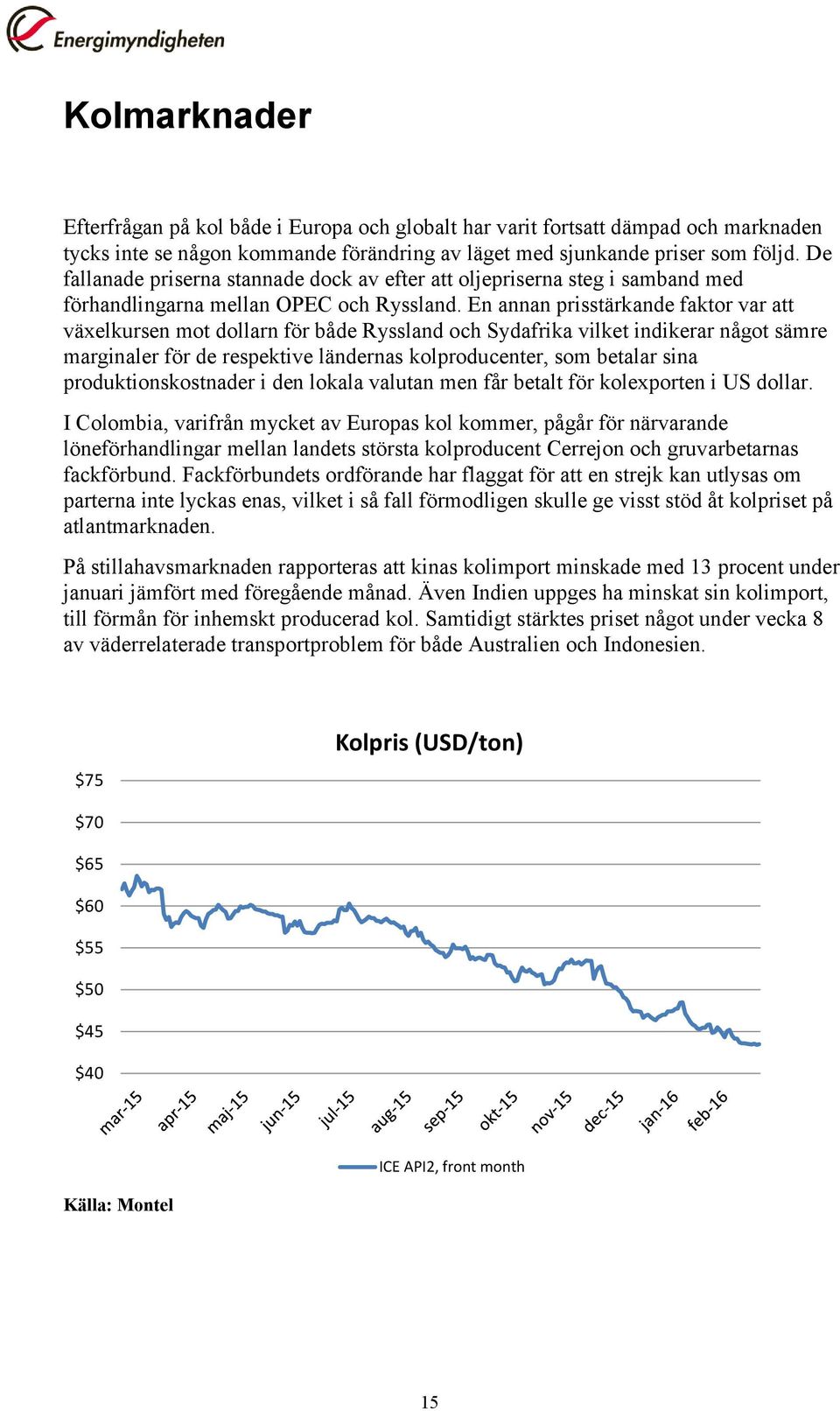 En annan prisstärkande faktor var att växelkursen mot dollarn för både Ryssland och Sydafrika vilket indikerar något sämre marginaler för de respektive ländernas kolproducenter, som betalar sina